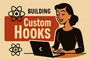 Image of retro 1950s-style illustration of a woman working on a laptop, with the React atom logo beside her and the title “Building Custom Hooks” in large bold text inside a red block, with “Building” in smaller text above